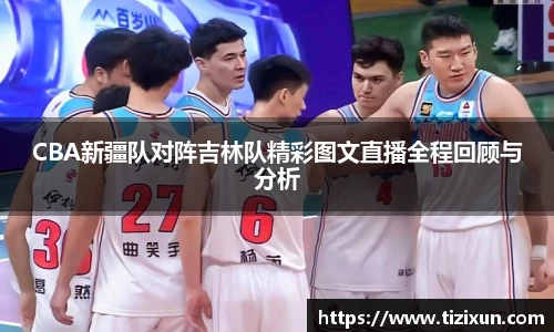 CBA新疆队对阵吉林队精彩图文直播全程回顾与分析